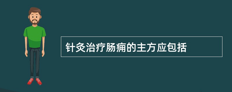 针灸治疗肠痈的主方应包括