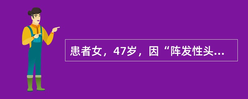 患者女，47岁，因“阵发性头晕3年，加重5天”入院。查体：肱动脉搏动消失，口唇轻度发绀，锁骨上可听到Ⅱ级收缩期血管杂音，双侧上肢收缩压差13mmHg（1mmHg=0.133kPa），心率68次/分，律