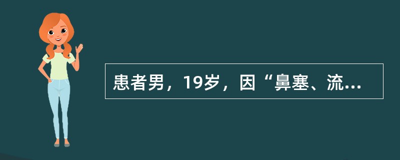 患者男，19岁，因“鼻塞、流涕3年，加重3个月”来诊。患者3年来经常鼻塞、流涕，时轻时重，间断服用感冒通、鼻炎片等无效。近3个月来症状加重，涕多而白黏，偶尔色黄，常感鼻塞，头昏头胀，精神不振，记忆力减