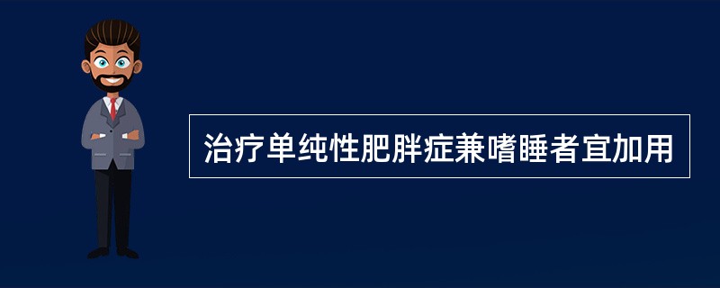 治疗单纯性肥胖症兼嗜睡者宜加用