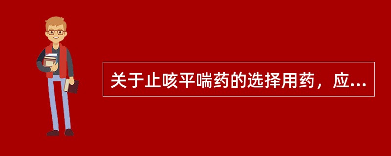 关于止咳平喘药的选择用药，应该是