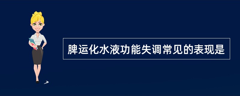 脾运化水液功能失调常见的表现是