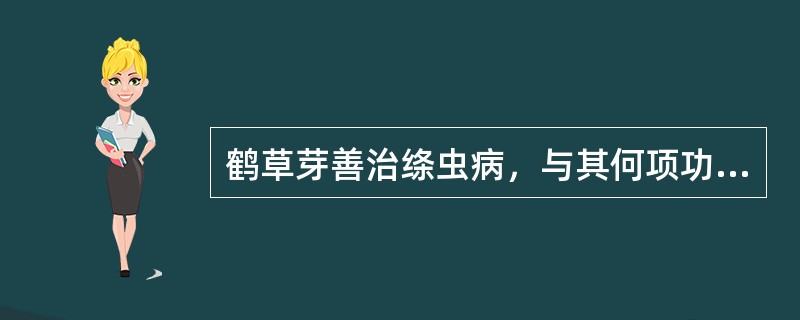 鹤草芽善治绦虫病，与其何项功效有关