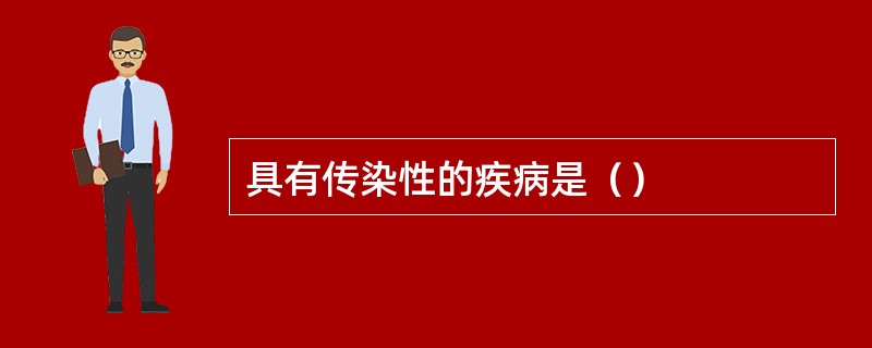 具有传染性的疾病是（）