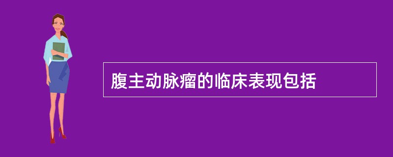 腹主动脉瘤的临床表现包括