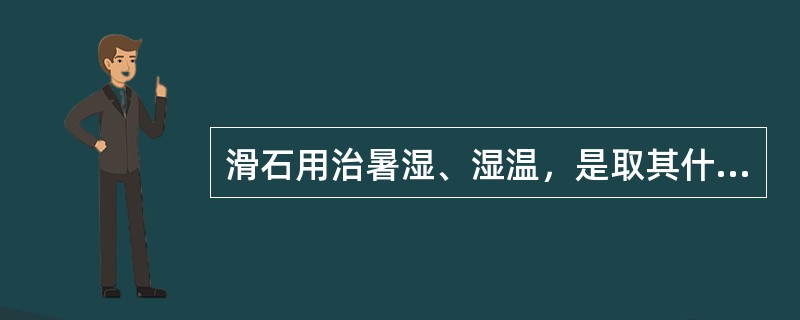 滑石用治暑湿、湿温，是取其什么功效