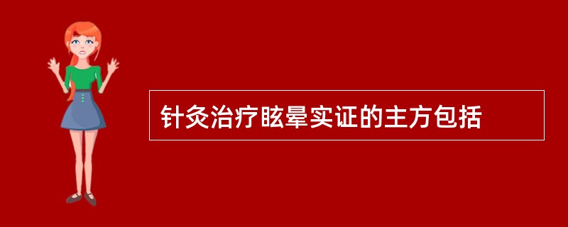 针灸治疗眩晕实证的主方包括