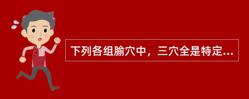 下列各组腧穴中，三穴全是特定穴中"原穴"的有()