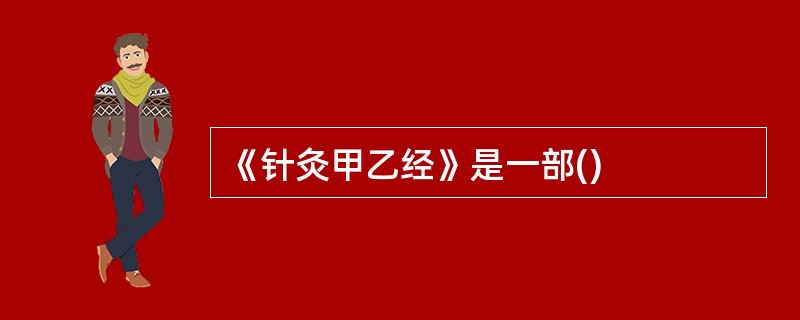 《针灸甲乙经》是一部()