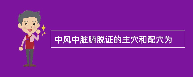 中风中脏腑脱证的主穴和配穴为