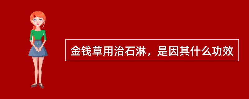 金钱草用治石淋，是因其什么功效