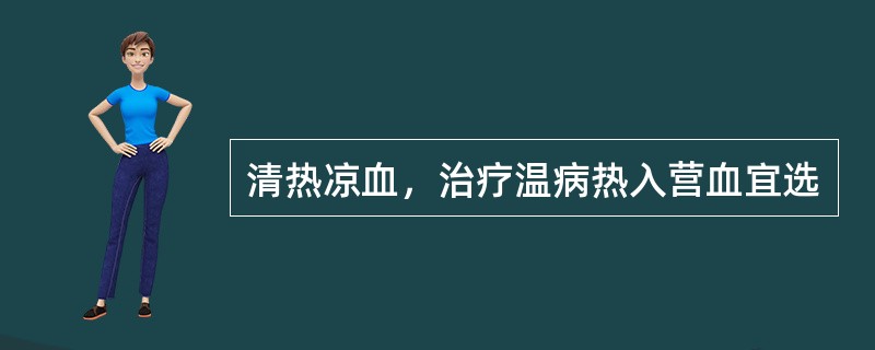 清热凉血，治疗温病热入营血宜选