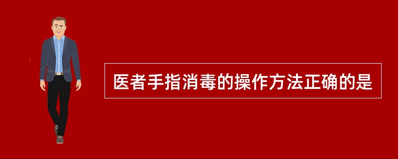 医者手指消毒的操作方法正确的是