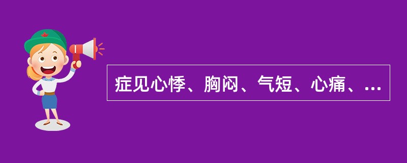 症见心悸、胸闷、气短、心痛、面色无华、舌淡苔白、脉细弱或虚大无力()