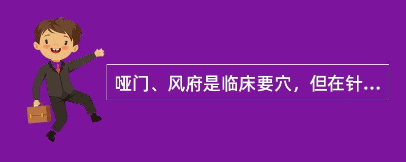 哑门、风府是临床要穴，但在针刺操作方面有较严格的要求。二穴定位分别在后发际向上：