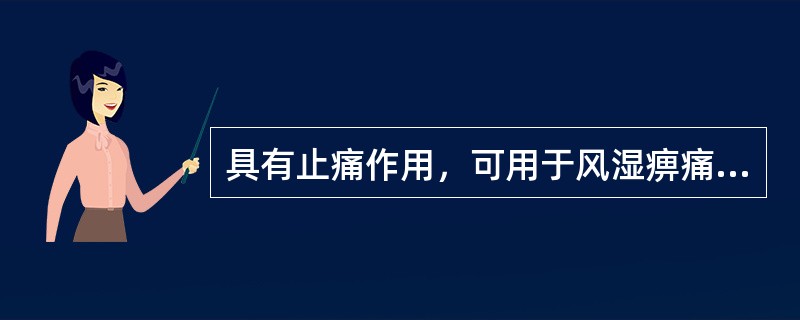 具有止痛作用，可用于风湿痹痛的药物有