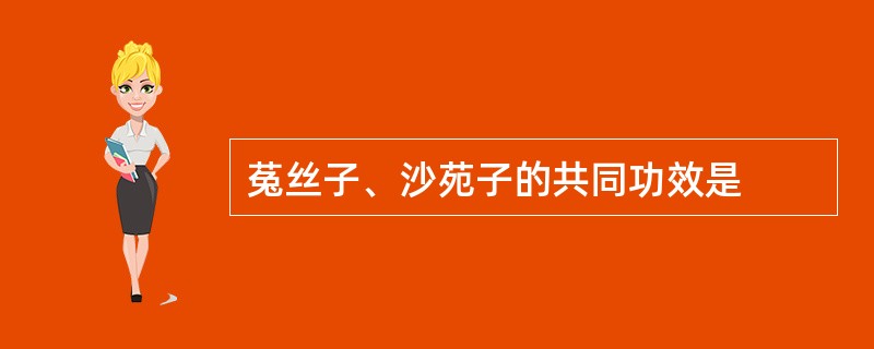 菟丝子、沙苑子的共同功效是