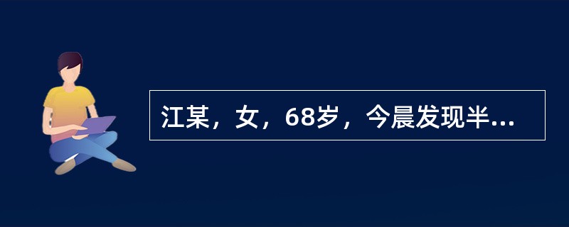 江某，女，68岁，今晨发现半身不遂，口舌歪斜，舌强不语，偏身麻木，头晕，舌质暗淡，舌苔薄白，脉弦滑。其诊断为