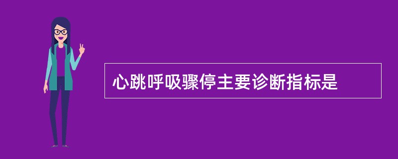 心跳呼吸骤停主要诊断指标是