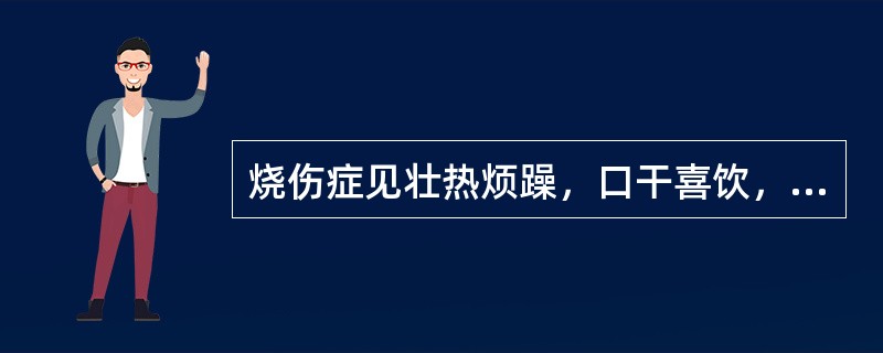 烧伤症见壮热烦躁，口干喜饮，便秘尿赤，舌红绛而干，苔黄或黄糙，或舌光无苔，脉洪数或弦细数。内治法则是