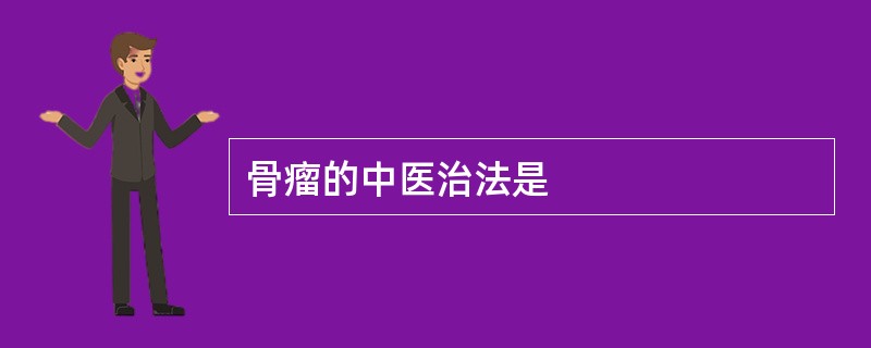 骨瘤的中医治法是