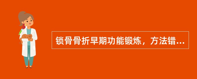 锁骨骨折早期功能锻炼，方法错误的有