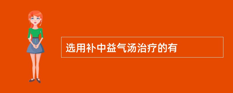 选用补中益气汤治疗的有