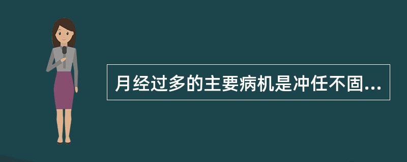 月经过多的主要病机是冲任不固，经血失于制约，常见的病因有
