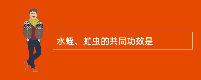 水蛭、虻虫的共同功效是