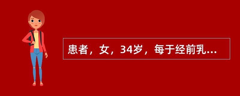 患者，女，34岁，每于经前乳房作胀，腰膝酸软，五心烦热，口燥咽干，舌红少苔，脉细数。中医辨证为：