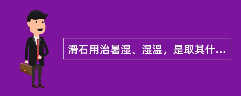 滑石用治暑湿、湿温，是取其什么功效