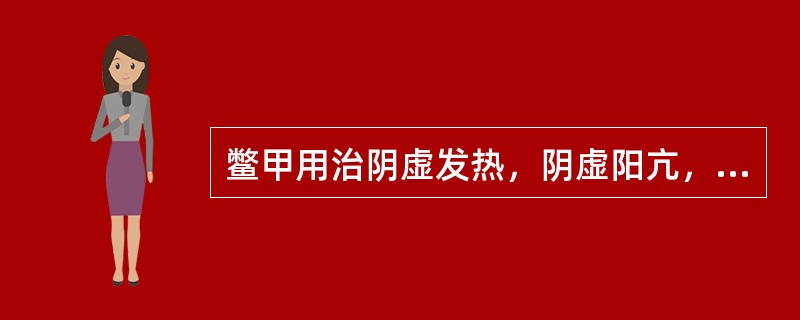 鳖甲用治阴虚发热，阴虚阳亢，阴虚风动等证是取其什么功效