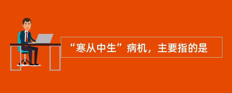 “寒从中生”病机，主要指的是