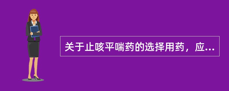 关于止咳平喘药的选择用药，应该是