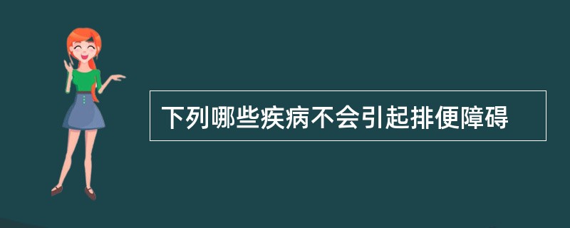 下列哪些疾病不会引起排便障碍