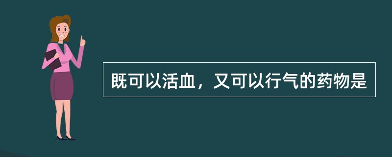 既可以活血，又可以行气的药物是