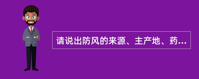 请说出防风的来源、主产地、药用部位、主要成分、鉴别特征及功效。防风的来源是