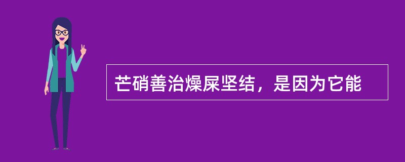 芒硝善治燥屎坚结，是因为它能