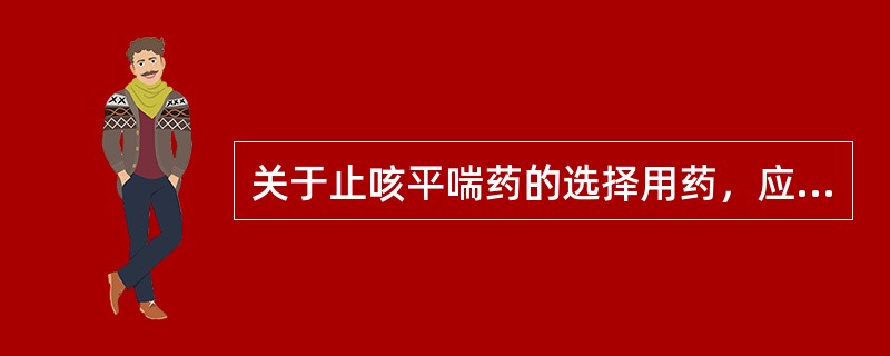 关于止咳平喘药的选择用药，应该是