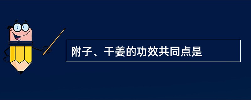 附子、干姜的功效共同点是