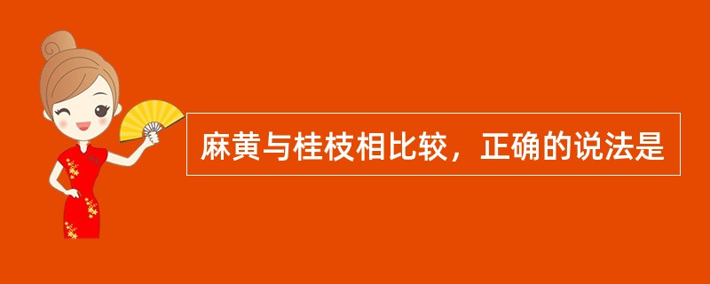 麻黄与桂枝相比较，正确的说法是