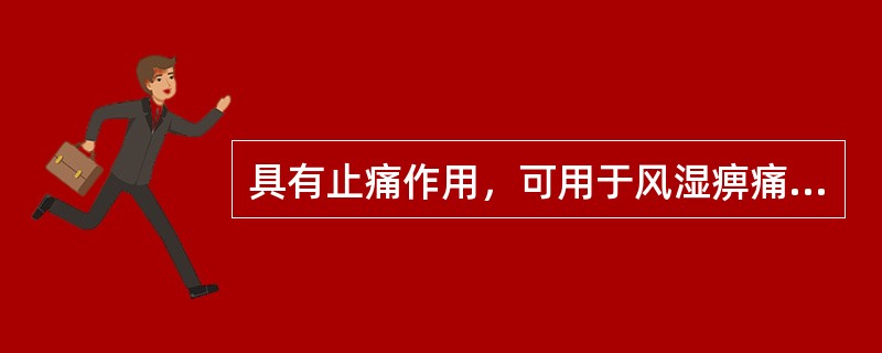 具有止痛作用，可用于风湿痹痛的药物有