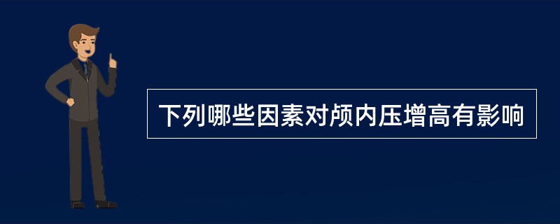 下列哪些因素对颅内压增高有影响
