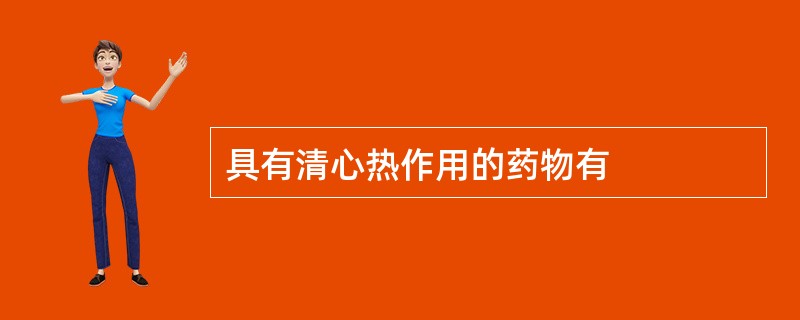 具有清心热作用的药物有