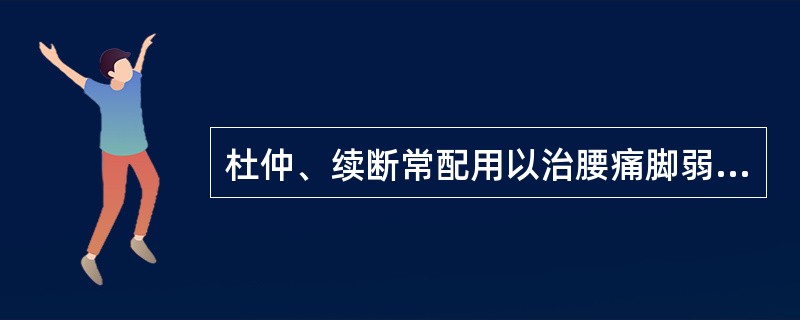 杜仲、续断常配用以治腰痛脚弱，是取其什么共同功效