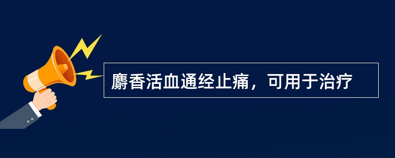 麝香活血通经止痛，可用于治疗