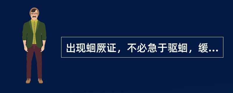 出现蛔厥证，不必急于驱蛔，缓解急症宜用药味