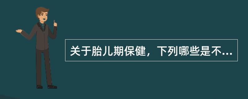 关于胎儿期保健，下列哪些是不正确的