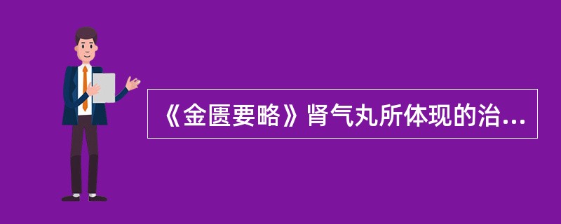 《金匮要略》肾气丸所体现的治则是()