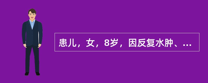 患儿，女，8岁，因反复水肿、尿少4周入院。查：血压90／68mmHg，尿蛋白（+++），尿红细胞3～5个／HP，尿白细胞0～3个／HP，血浆白蛋白25g／L，Ch9mmol／L，BUN7mmol／L。